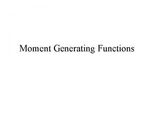 Moment Generating Functions Continuous Distributions The Uniform distribution