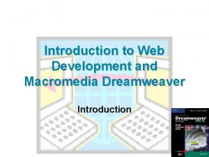 Introduction to Web Development and Macromedia Dreamweaver Introduction