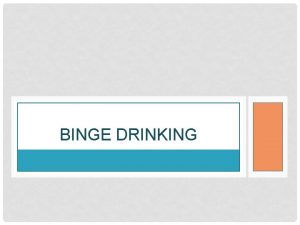 BINGE DRINKING WHAT IS IT Basically drinking a