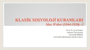 KLASK SOSYOLOJ KURAMLARI Max Weber 1864 1920 2