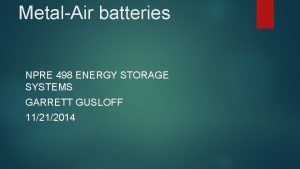 MetalAir batteries NPRE 498 ENERGY STORAGE SYSTEMS GARRETT