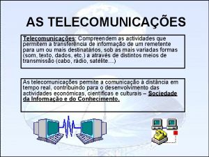 AS TELECOMUNICAES Telecomunicaes Compreendem as actividades que permitem