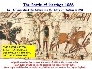The Battle of Hastings 1066 LO To understand