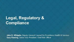 Legal Regulatory Compliance John D Whipple Deputy General