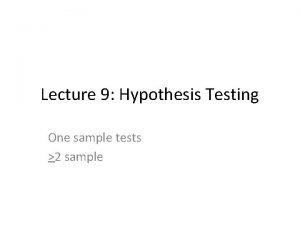 Lecture 9 Hypothesis Testing One sample tests 2