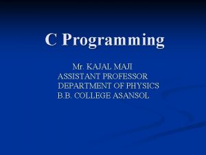 C Programming Mr KAJAL MAJI ASSISTANT PROFESSOR DEPARTMENT