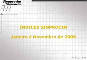 1 NDICES SINPROCIM Janeiro Novembro de 2009 Fonte