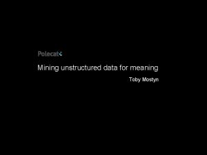 Mining unstructured data for meaning Toby Mostyn The