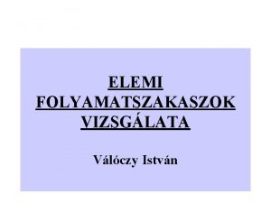 ELEMI FOLYAMATSZAKASZOK VIZSGLATA Vlczy Istvn ELEMI FOLYAMATOK Koordintatengelyek