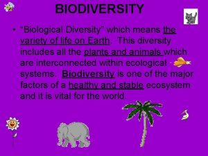 BIODIVERSITY Biological Diversity which means the variety of