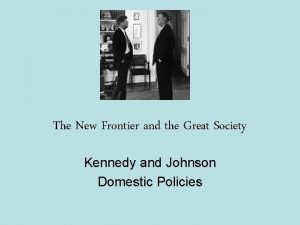 The New Frontier and the Great Society Kennedy