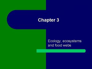 Chapter 3 Ecology ecosystems and food webs Ecology