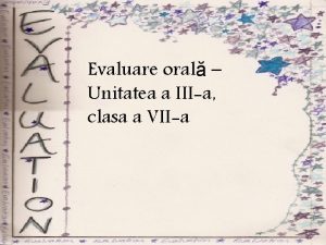 Evaluare oral Unitatea a IIIa clasa a VIIa