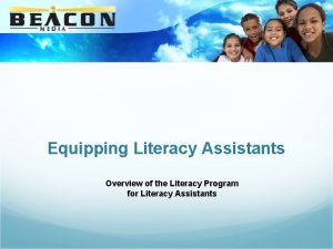 Equipping Literacy Assistants Overview of the Literacy Program