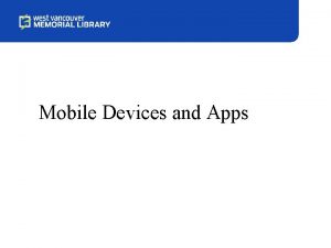 Mobile Devices and Apps Overview Mobile Devices Apps