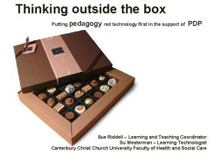 Thinking outside the box Putting pedagogy not technology