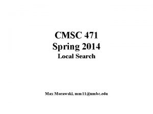 CMSC 471 Spring 2014 Local Search Max Morawski