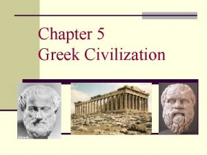 Chapter 5 Greek Civilization The Culture of Ancient