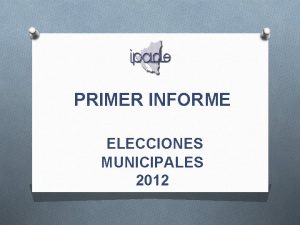 PRIMER INFORME ELECCIONES MUNICIPALES 2012 O El IPADE