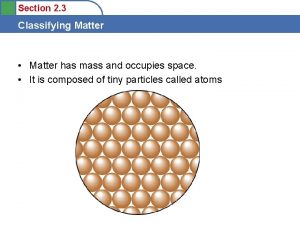 Section 2 3 Classifying Matter Matter has mass