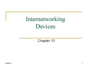 Internetworking Devices Chapter 10 1 Chapter Objectives n