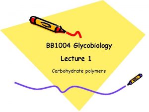 BB 1004 Glycobiology Lecture 1 Carbohydrate polymers Introduction