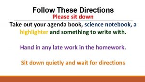 Follow These Directions Please sit down Take out