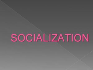 SOCIALIZATION The general process of acquiring culture is