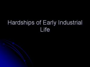 Hardships of Early Industrial Life The New Industrial