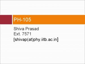 PH105 Shiva Prasad Ext 7571 shivapatphy iitb ac