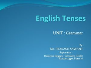 English Tenses UNIT Grammar By Mr PRAKASH SAWANT