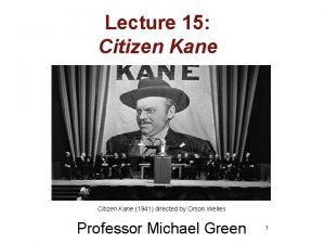 Lecture 15 Citizen Kane 1941 directed by Orson