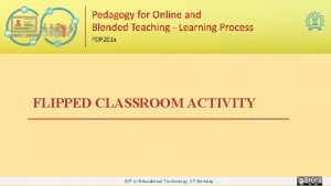 FLIPPED CLASSROOM ACTIVITY IDP in Educational Technology IIT