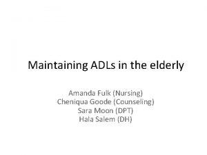 Maintaining ADLs in the elderly Amanda Fulk Nursing