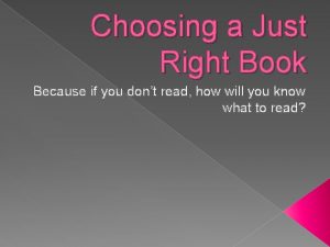 Choosing a Just Right Book Because if you