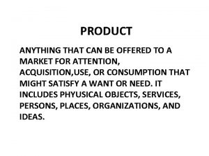 PRODUCT ANYTHING THAT CAN BE OFFERED TO A