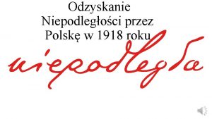 Odzyskanie Niepodlegoci przez Polsk w 1918 roku Polska