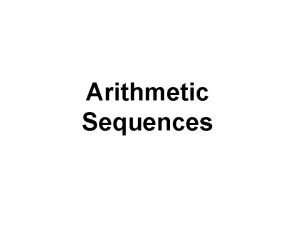 Arithmetic Sequences Arithmetic Sequences A mathematical model for