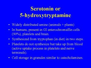 Serotonin or 5 hydroxytryptamine Widely distributed amine animals