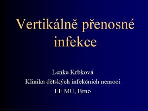 Vertikln penosn infekce Lenka Krbkov Klinika dtskch infeknch