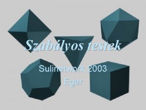 Szablyos testek Sulinetwork 2003 Eger Mik azok a