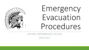 Emergency Evacuation Procedures LATHROP INTERMEDIATE SCHOOL 2016 2017