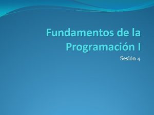 Fundamentos de la Programacin I Sesin 4 Pseudocdigo