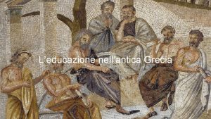 Leducazione nellantica Grecia LEDUCAZIONE NELLANTICA GRECIA I VALORI