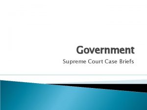 Government Supreme Court Case Briefs Oyez org What