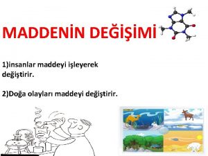 MADDENN DEM 1insanlar maddeyi ileyerek deitirir 2Doa olaylar