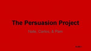 The Persuasion Project Nate Carlos Pam SLIDE 1