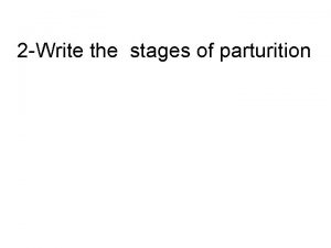 2 Write the stages of parturition Reproductive efficiency