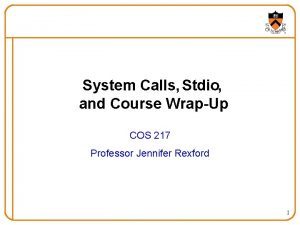 System Calls Stdio and Course WrapUp COS 217
