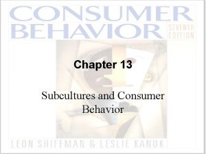 Chapter 13 Subcultures and Consumer Behavior Subculture A